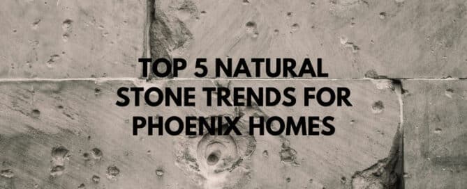 Top 5 Natural Stone Trends for Phoenix Homes